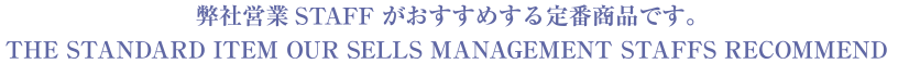 弊社営業STAFF がおすすめする定番商品です。THE STANDARD ITEM OUR SELLS MANAGEMENT STAFFS RECOMMEND.